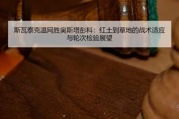 斯瓦泰克温网胜奥斯塔彭科：红土到草地的战术适应与轮次检验展望